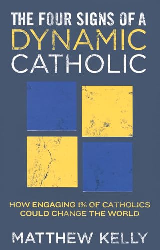 The Four Signs of a Dynamic Catholic: How Engaging 1% of Catholics Could Change the World - Click to Buy