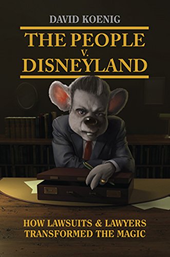 The People v. Disneyland: How Lawsuits & Lawyers Transformed the Magic - Click to Buy