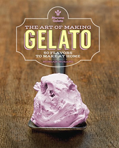 The Art of Making Gelato: 50 Flavors to Make at Home - Click to Buy