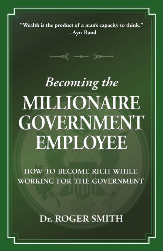 Becoming the Millionaire Government Employee: How to Become Rich While Working for the Government