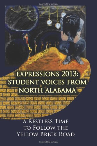 Expressions 2013: Student Voices from North Alabama: A Restless Time to Follow the Yellow Brick Road - Click to Buy