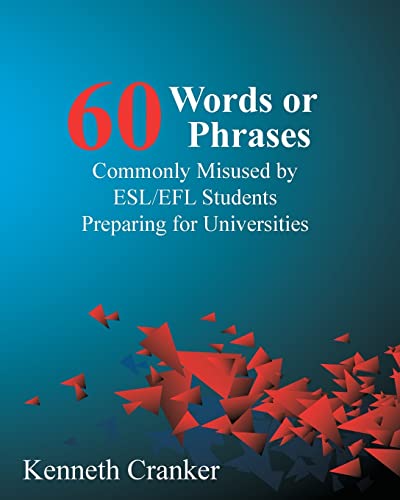 Sixty Words or Phrases Commonly Misused by ESL/EFL Students Preparing for Universities - Click to Buy