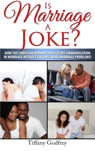 Is Marriage a Joke?: How the Christian Woman Can Kick Off Communication In Marriage Without Causing More Marriage Problems!