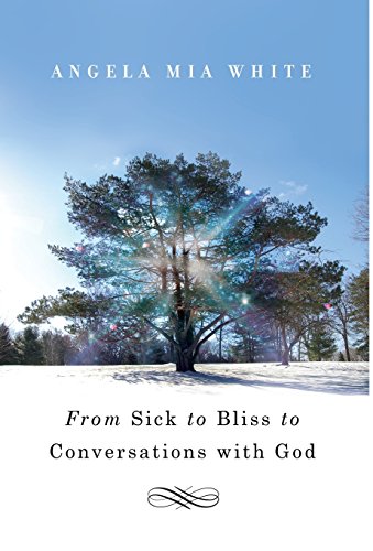 From Sick to Bliss to Conversations with God - Click to Buy