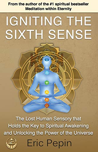 Igniting the Sixth Sense: The Lost Human Sensory that Holds the Key to Spiritual Awakening and Unlocking the Power of the Universe - Click to Buy