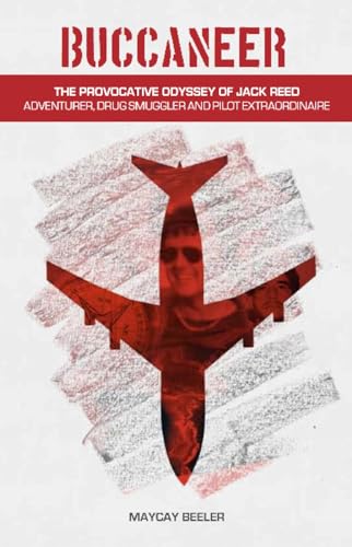 Buccaneer: The Provocative Odyssey of Jack Reed, Adventurer, Drug Smuggler & Pilot Extraordinaire - Click to Buy