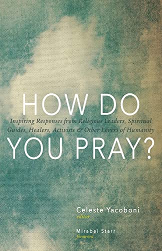 How Do You Pray?: Inspiring Responses from Religious Leaders, Spiritual Guides, Healers, Activists and Other Lovers of Humanity - Click to Buy