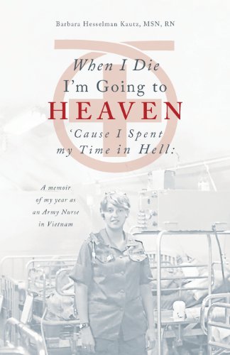 When I Die I'm Going to Heaven 'Cause I Spent My Time in Hell (a Memoir of My Year as an Army Nurse in Vietnam) - Click to Buy