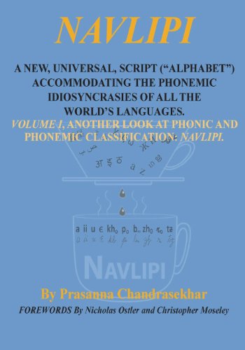 NAVLIPI A NEW, UNIVERSAL, SCRIPT (“ALPHABET”) ACCOMMODATING THE PHONEMIC IDIOSYNCRASIES OF ALL THE WORLD’S LANGUAGES.: Volume 1, Another Look At Phonic and Phonemic Classification: NAVLIPI