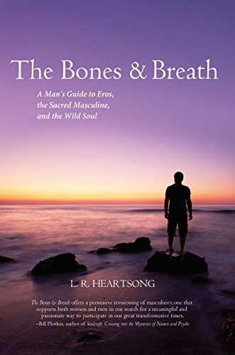 The Bones and Breath: A Man's Guide to Eros, the Sacred Masculine, and the Wild Soul - Click to Buy