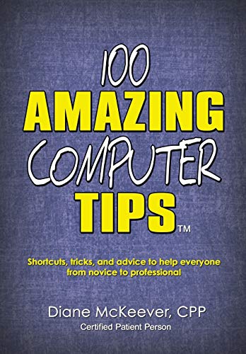 100 Amazing Computer Tips: Shortcuts, Tricks, and Advice to Help Everyone from Novice to Professional - Click to Buy