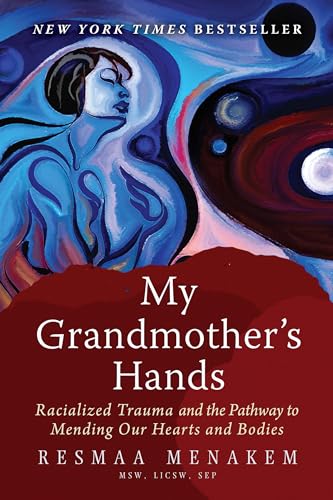 My Grandmother's Hands: Racialized Trauma and the Pathway to Mending Our Hearts and Bodies - Click to Buy