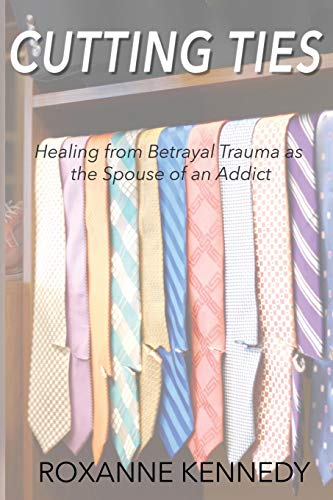Cutting Ties: Healing from Betrayal Trauma as the Spouse of an Addict - Click to Buy