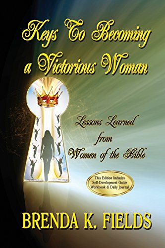 Keys to Becoming a Victorious Woman: Lessons Learned from Women of the Bible - Click to Buy