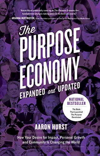 The Purpose Economy, Expanded and Updated: How Your Desire for Impact, Personal Growth and Community Is Changing the World - Click to Buy