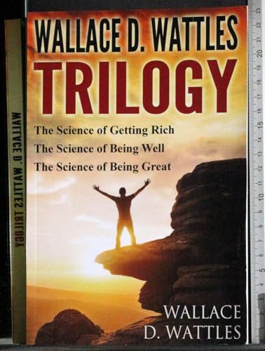 Wallace D. Wattles Trilogy: The Science of Getting Rich, The Science of Being Well and The Science of Being Great - Click to Buy