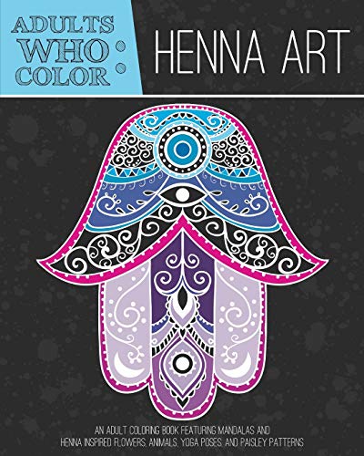 Adults Who Color Henna Art: An Adult Coloring Book Featuring Mandalas and Henna Inspired Flowers, Animals, Yoga Poses, and Paisley Patterns - Click to Buy