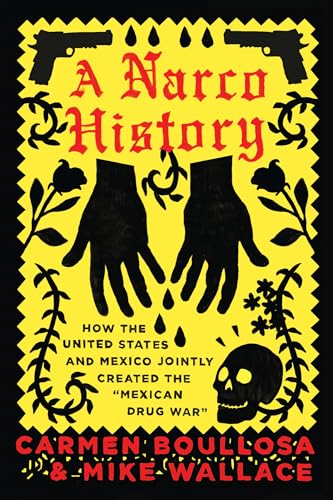 A Narco History: How the United States and Mexico Jointly Created the "Mexican Drug War" - Click to Buy