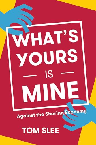 What's Yours Is Mine: Against the Sharing Economy - Click to Buy