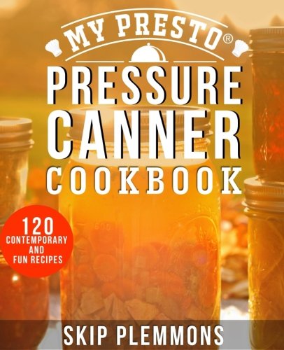 My Presto Pressure Canner Cookbook: 120 Contemporary and Fun Recipes - Click to Buy