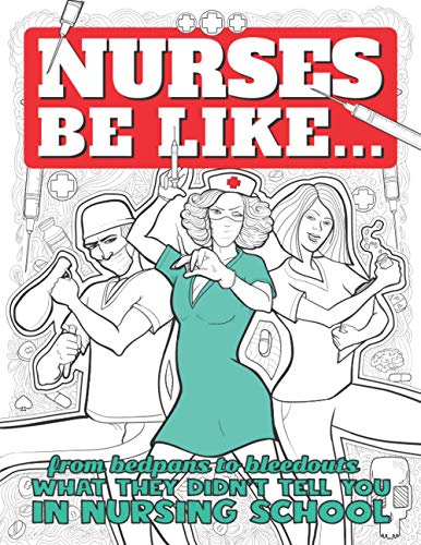 Nurses Be Like...: From Bedpans to Bleedouts, What They Didn't Tell You In Nursing School - Click to Buy
