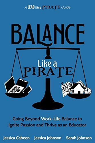 Balance Like a Pirate: Going beyond Work-Life Balance to Ignite Passion and Thrive as an Educator (A Lead Like a PIRATE Guide) - Click to Buy