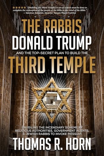 The Rabbis, Donald Trump, and the Top-Secret Plan to Build the Third Temple: Unveiling the Incendiary Scheme by Religious Authorities, Government Agents, and Jewish Rabbis to Invoke Messiah - Click to Buy