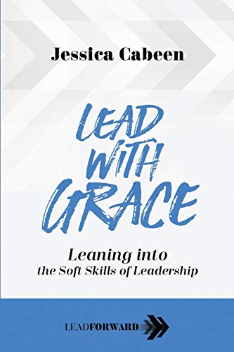 Lead with Grace: Leaning into the Soft Skills of Leadership - Click to Buy