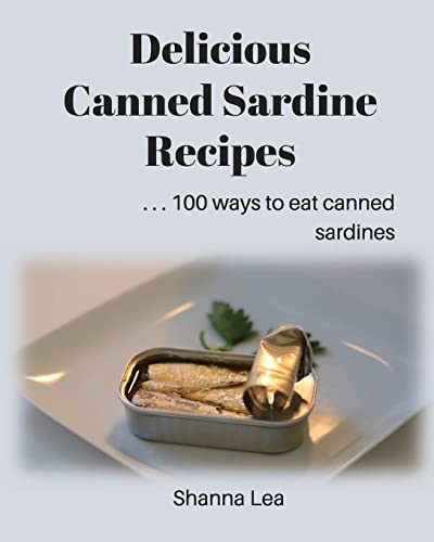 Delicious Canned Sardine Recipes: . . . 100 ways to eat canned sardines - Click to Buy