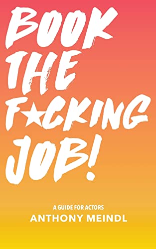 Book The Fucking Job!: A Guide for Actors - Click to Buy