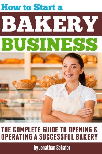 How to Start a Bakery Business: The Complete Guide to Opening and Operating a Successful Bakery - Click to Buy
