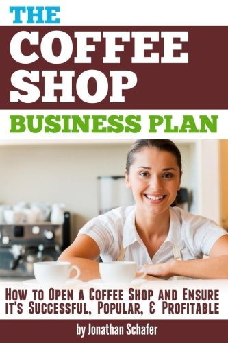 The Coffee Shop Business Plan: How to Open a Coffee Shop and Ensure it's Successful, Popular, and Profitable - Click to Buy