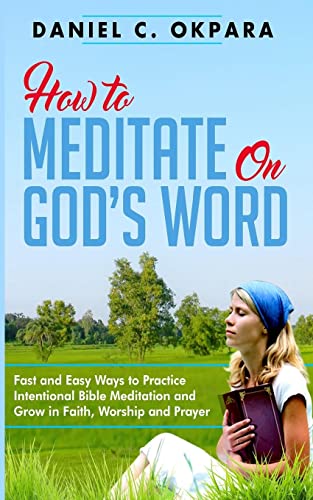 How to Meditate on God's Word: Fast and Easy Ways to Practice Intentional Bible Meditation and Grow in Faith, Worship and Prayer (Prayer and Study Guide) - Click to Buy