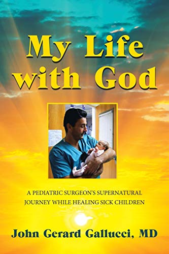 My Life with God: A PEDIATRIC SURGEON'S SUPERNATURAL JOURNEY WHILE HEALING SICK CHILDREN - Click to Buy