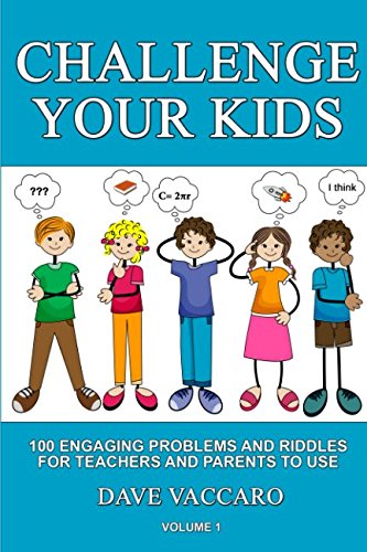 CHALLENGE YOUR KIDS: 100 ENGAGING PROBLEMS AND RIDDLES FOR TEACHERS AND PARENTS TO USE - Click to Buy