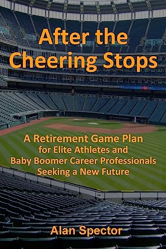 After the Cheering Stops: A Retirement Game Plan for Elite Athletes and Baby Boomer Career Professionals Seeking a New Future - Click to Buy