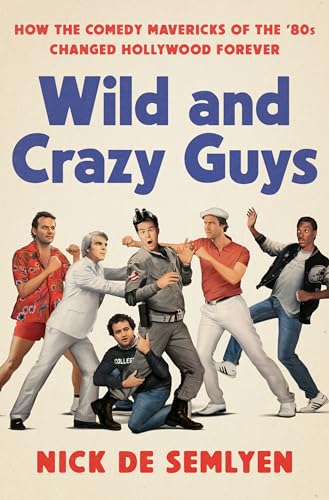 Wild and Crazy Guys: How the Comedy Mavericks of the '80s Changed Hollywood Forever - Click to Buy
