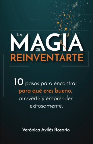 La Magia De Reinventarte: 10 Pasos Para Encontrar Para Que Eres Bueno, Atreverte Y Emprender Exitosamente - Click to Buy