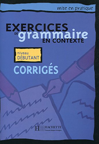 Exercices De Grammaire En Contexte: Corriges: Niveau Debutant (Mise En Pratique) (French Edition) - Click to Buy