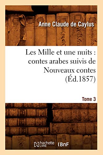 Les Mille Et Une Nuits: Contes Arabes. Suivis de Nouveaux Contes. Tome 3 (Éd.1857) (Litterature) (French Edition) - Click to Buy