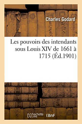 Les Pouvoirs Des Intendants Sous Louis XIV Particulièrement Dans Les Pays d'Élections de 1661 À 1715 - Click to Buy