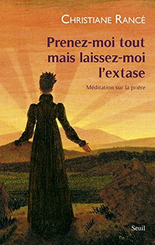 Prenez-moi tout mais laissez-moi l'extase: Méditation sur la prière