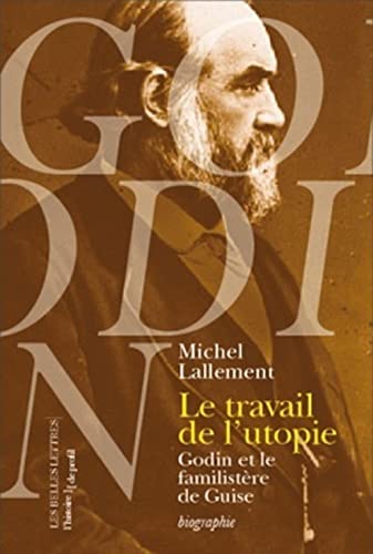 Travail de l'utopie (Le): Godin et le Familistère de Guise