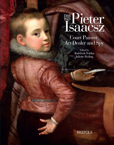 Pieter Isaacsz (1569-1625). Court Painter, Art Dealer and Spy - Click to Buy