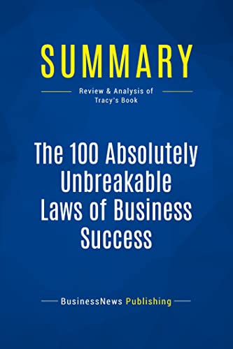 Summary: The 100 Absolutely Unbreakable Laws of Business Success: Review and Analysis of Tracy's Book - Click to Buy