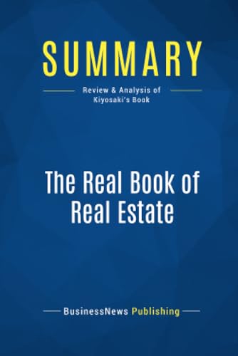 Summary: The Real Book of Real Estate: Review and Analysis of Kiyosaki's Book - Click to Buy