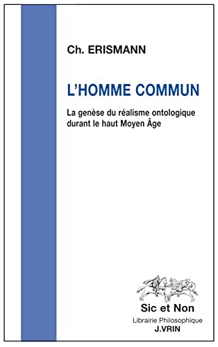 L'Homme Commun: La Genese Du Realisme Ontologique Durant Le Haut Moyen Age (Sic et Non) - Click to Buy