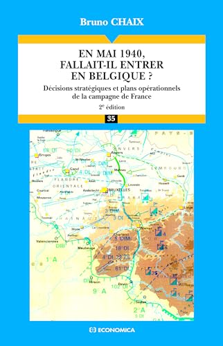 En mai 1940, fallait-il entrer en Belgique ? : Décisions stratégiques et plans opérationnels de la campagne de France - Click to Buy