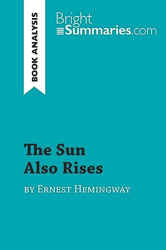 The Sun Also Rises by Ernest Hemingway (Book Analysis): Detailed Summary, Analysis and Reading Guide (BrightSummaries.com) - Click to Buy