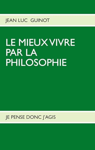 Le Mieux Vivre Par La Philosophie: Je Pense Donc j'Agis (French Edition) - Click to Buy